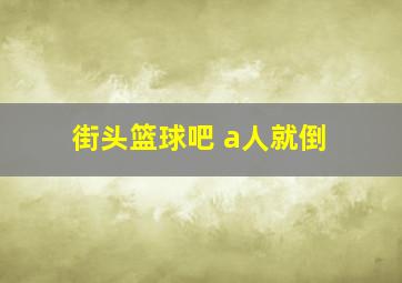 街头篮球吧 a人就倒